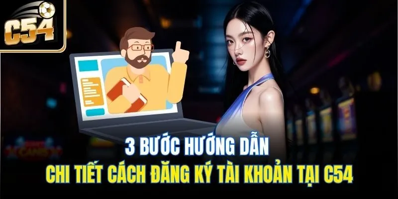 3 bước hướng dẫn chi tiết cách đăng ký tài khoản tại C54