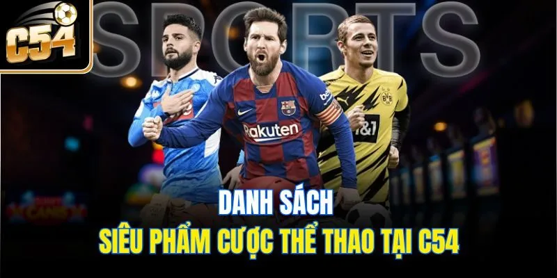 Danh sách siêu phẩm cược thể thao tại C54