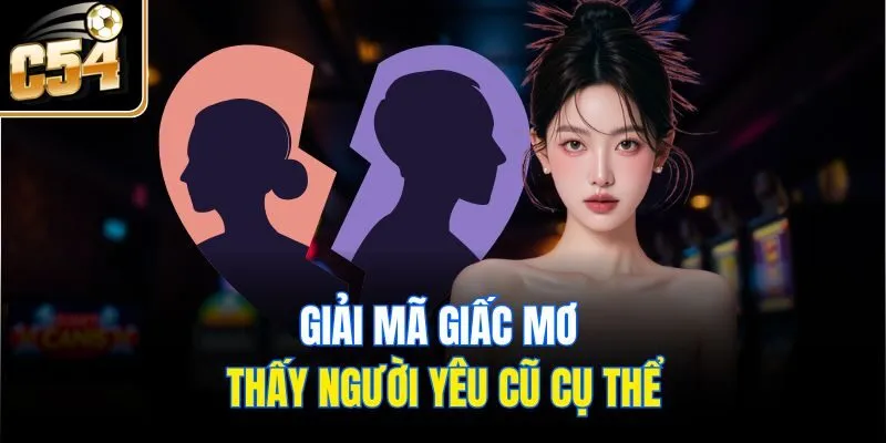 Giải mã giấc mơ thấy người yêu cũ cụ thể
