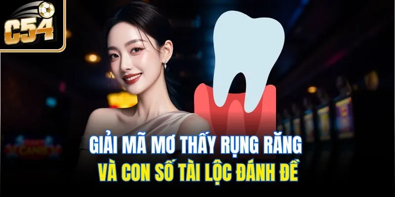 Giải Mã Mơ Thấy Rụng Răng Và Con Số Tài Lộc Đánh Đề