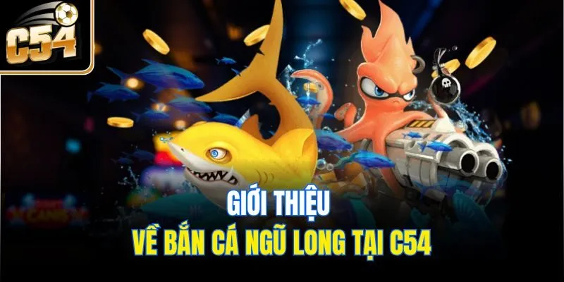 Giới thiệu về bắn cá ngũ long tại C54