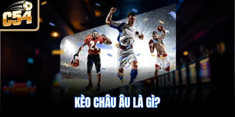 Kèo châu Âu là gì?
