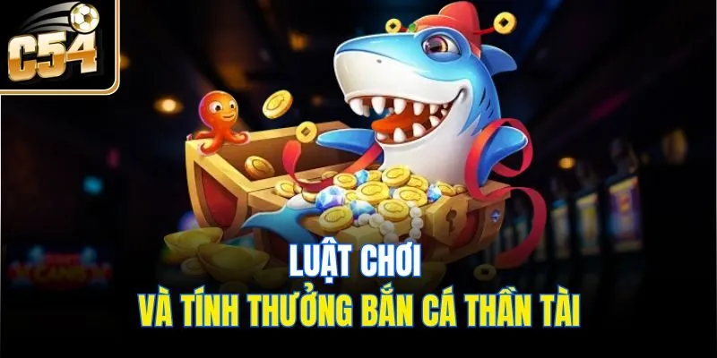 Luật chơi và tính thưởng bắn cá thần tài