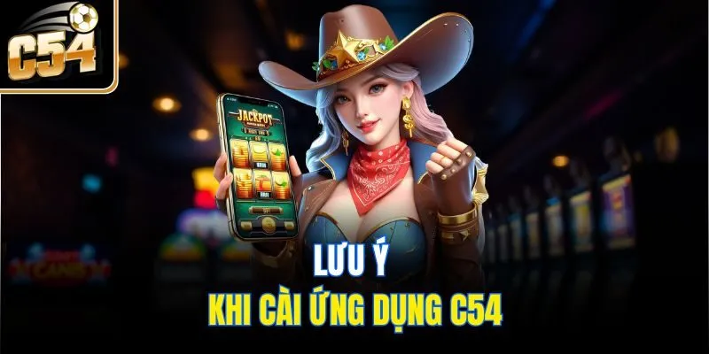Lưu ý khi cài ứng dụng C54
