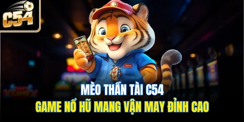 Mèo Thần Tài C54 – Game Nổ Hũ Mang Vận May Đỉnh Cao