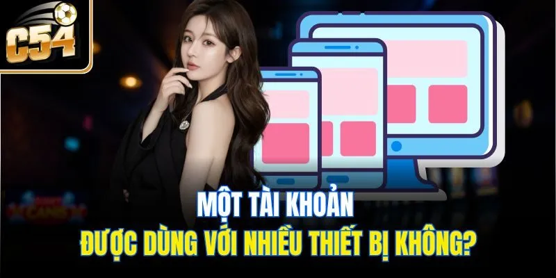 Một tài khoản được dùng với nhiều thiết bị không?