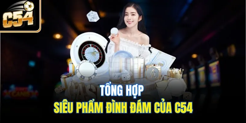 Tổng hợp siêu phẩm đình đám của C54